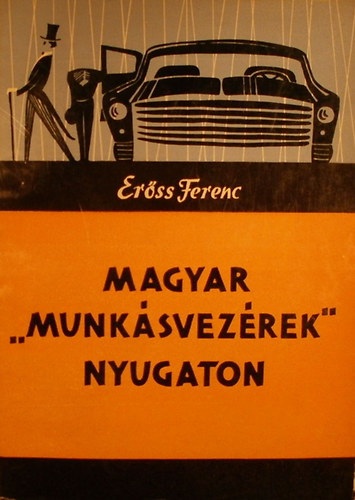 Erőss Ferenc - Magyar "munkásvezérek" Nyugaton