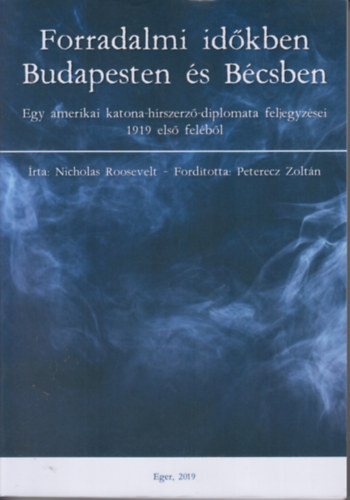 Nicholas Roosevelt - Forradalmi Időkben Budapesten és Bécsben
