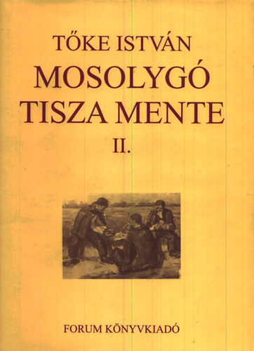 Tőke István - Mosolygó Tisza mente II. - Anekdoták, történetek