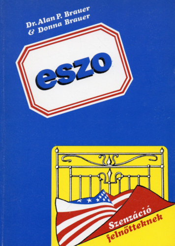 Alan P. Brauer Donna Brauer - ESZO - azaz hogyan örvendeztethetik meg az egymást szeretők az Elnyújtott Szexuális Orgazmus órákig tartó gyönyörével egymást