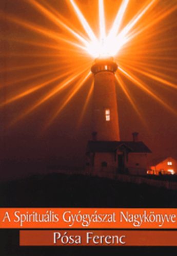 Pósa Ferenc - A Spirituális Gyógyászat Nagykönyve