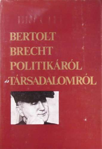 Bertolt Brecht - Bertolt Brecht politik�r�l �s t�rsadalomr�l
