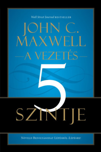 John C. Maxwell - A vezet�s 5 szintje -  N�veld befoly�sod l�p�sr�l-l�p�sre!