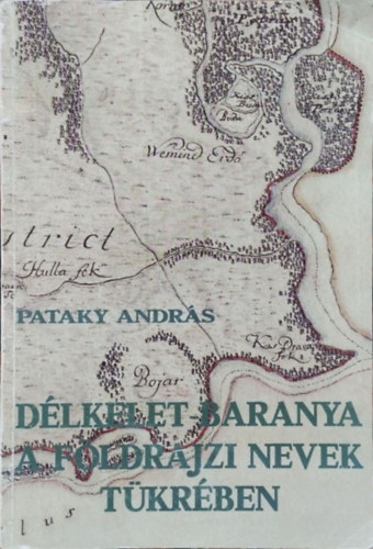 Pataky András - Délkelet-Baranya a földrajzi nevek tükrében