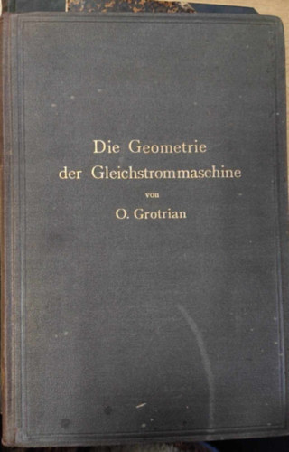 O. Grotrian - Die Geometrie der Gleichstrommaschine (A geometria az egyenram gp nmet nyelven)