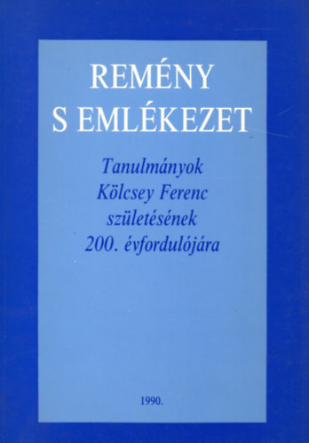 Budapest - Rem�ny s eml�kezet (Tanulm�nyok K�lcsey Ferenc sz�let�s�nek 200....)