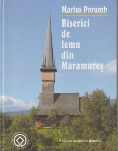 Marius Porumb - Biserici de lemn din Maramures ( Besztercétől Máramarosig - román nyelvű könyv )