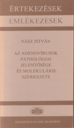 N�sz Istv�n - Az adenov�rusok pathol�giai jelent�s�ge �s molekul�ris szerkezete (�rtekez�sek - Eml�kez�sek)