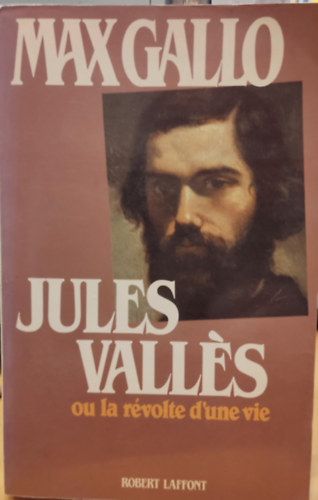 Max Gallo - Jules Valls ou la rvolte d'une vie (Jules Valls avagy egy let lzadsa)