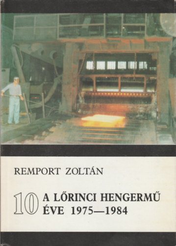 Remport Zoltán - A Lőrinci Hengermű 10 éve 1975-1984