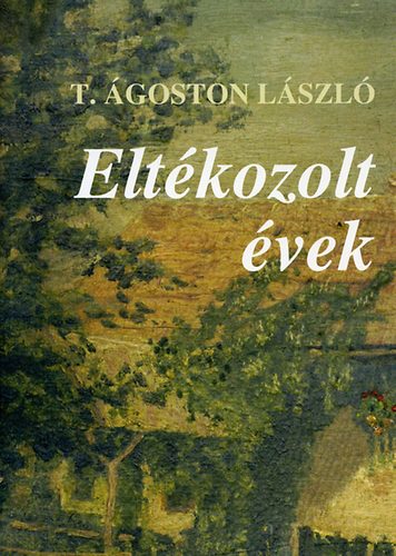 T. Ágoston László - Eltékozolt évek