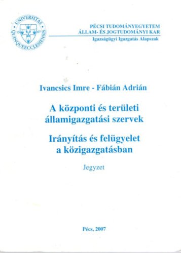 Fbin Adrin Ivancsics Imre - A kzponti s terleti llamigazgatsi szervek - Irnyts s felgyelet a kzigazgatsban - Pcsi Tudomnyegyetem llam- s Jogtudomnyi Kar 2007