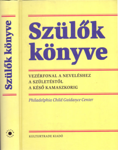 Kulturtrade Kiadó - Szülők könyve - Vezérfonal a neveléshez születéstől a késő kamaszkorig