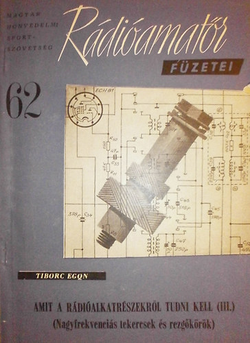 Tiborc Egon - Amit a r�di�alkatr�szekr�l tudni kell III. (R�di�amat�r f�zetei 62.)
