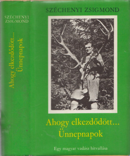 Széchenyi Zsigmond - Ahogy elkezdődött... Ünnepnapok (Egy magyar vadász hitvallása) (egy kötetben)