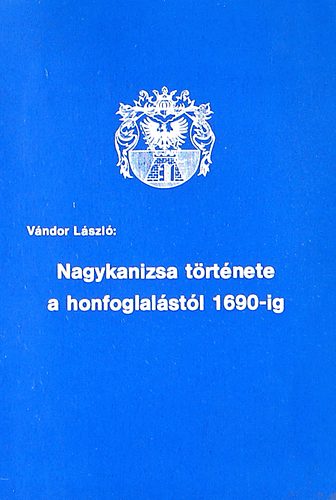 V�ndor L�szl� - Nagykanizsa t�rt�nete a honfoglal�st�l 1690-ig