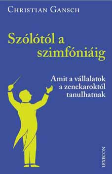 Christian Gansch - Szltl a szimfniig - Amit a vllalatok a zenekaroktl tanulhatnak