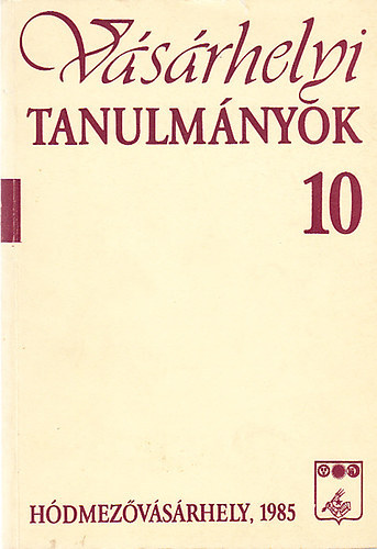Szemenyei Sarolta (szerk.) - Vásárhelyi tanulmányok 10. - Helytörténeti dolgozatok