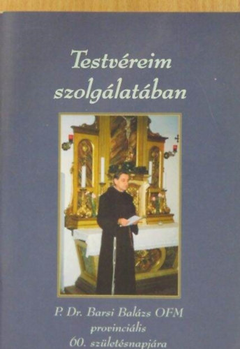 Testvreim szolglatban - P. Dr. Barsi Balzs OFM provincilis 60. szletsnapjra