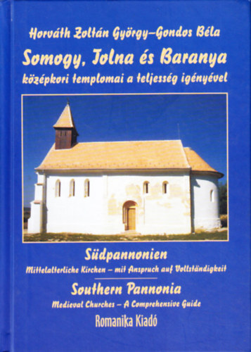 Horváth Zoltán György; Gondos Béla - Somogy, Tolna és Baranya középkori templomai a teljesség igényével