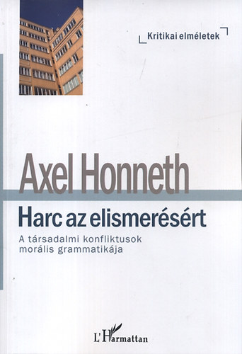 Axel Honneth - Harc az elismer�s�rt - A t�rsadalmi konfliktusok mor�lis grammatik�ja