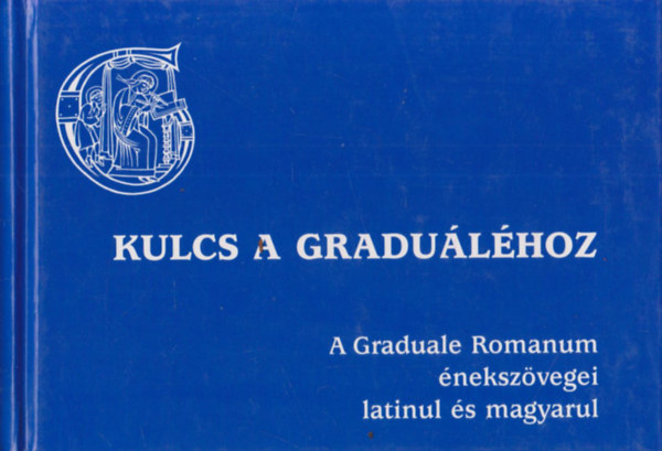 Kulcs a Gradu�l�hoz (A Graduale Romanum �neksz�vegei latinul �s magyarul)