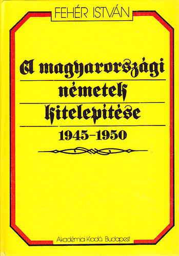 Fehr Istvn - A magyarorszgi nmetek kiteleptse 1945-1950