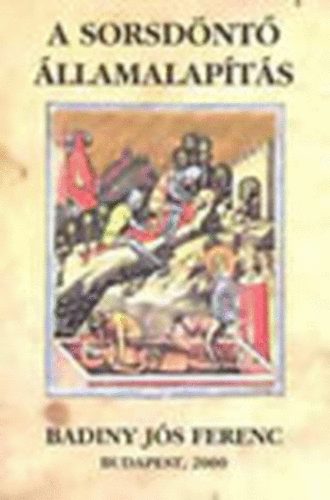 Badiny Jós Ferenc - A sorsdöntő államalapítás