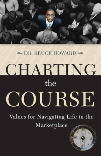 Bruce D. Howard - Charting the Course: Values for Navigating Life in the Marketplace