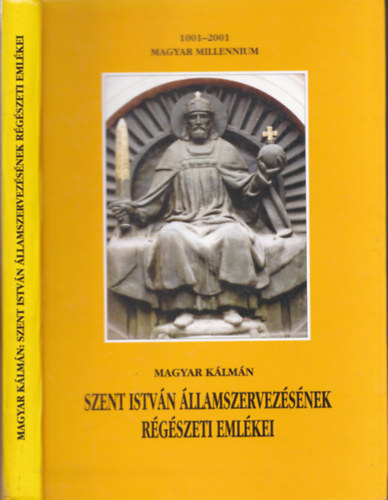 Magyar K�lm�n - Szent Istv�n �llamszervez�s�nek r�g�szeti eml�kei (dedik�lt)