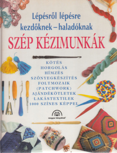 Kardi Ilona  (szerk.) - Szp kzimunkk - Kezdknek - haladknak (Kts; Horgols; Hmzs; Sznyegkszts; Foltmozaik (Patchwork); Ajndktletek; Lakstextilek) - 1000 sznes kppel