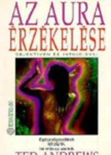 Ted Andrews - Az aura rzkelse - Objektven s intucival - Egszsgesebbek lehetnk, ha ers az aurnk