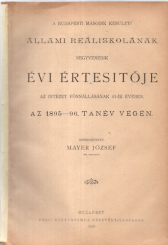 Mayer Jzsef - A budapesti msodik kerleti llami reliskolnak negyvenedik vi rtestje az intzet fnllsnak 41-ik vben (az 1895-96. tanv vgn)