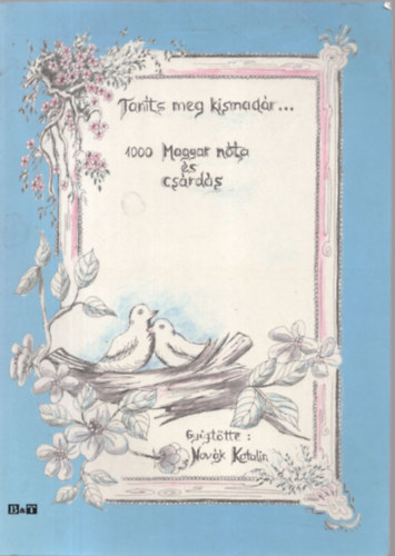 Novák Katalin (Gyűjtötte) - Taníts meg kismadár... (1000 Magyar nóta és csárdás)