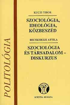 Kuczi Tibor-Becskehzi Attila - Szociolgia, ideolgia, kzbeszd-Szociolgia s trsadalomdiskurzus