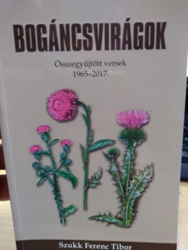 Szukk Ferenc Tibor - Bog�ncsvir�gok - �sszegy�jt�tt versek 1965-2017