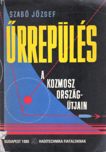 Szabó József - Űrrepülés- A kozmosz országútjain (Haditechnika Fiataloknak)