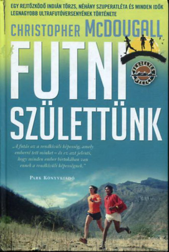 Christopher McDougall - Futni születtünk - Egy rejtőzködő indián törzs, néhány szuperatléta és minden idők legnagyobb ultrafutóversenyének története