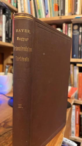 Bayer J�zsef - A magyar dr�mairodalom t�rt�nete a legr�gibb nyomokon 1867-ig. II. k�tet