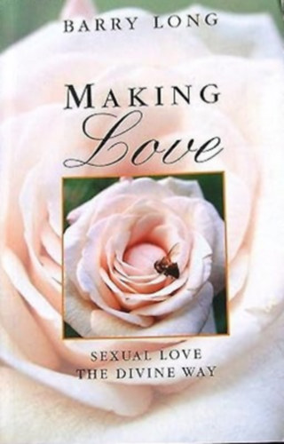 Barry Long - Making Love: Sexual Love the Divine Way