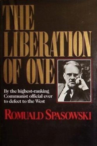 Romuald Spasowski - The Liberation of One - By the Highest-Ranking Communist Official Ever to Defect to the West - angol