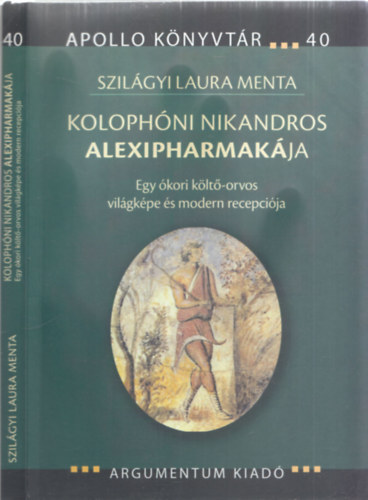 Szilgyi Laura Menta - Kolophni Nikandros Alexipharmakja (Egy kori klt-orvos vilgkpe s modern recepcija) (Apollo Knyvtr 40)