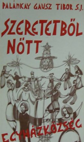 Pal�nkay Gausz Tibor - Szeretetb�l n�tt egyh�zk�zs�g