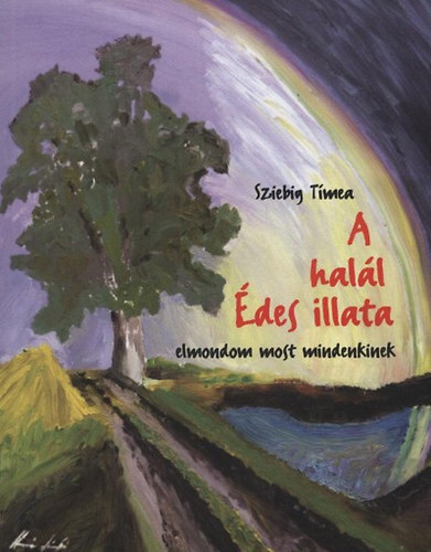 Sziebig Tímea - A halál Édes illata - Elmondom most mindenkinek