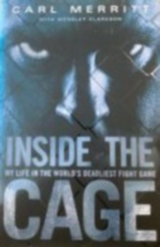 Wensley Clarkson Carl Merritt - Inside the cage- My life in the world's deadliest fight game