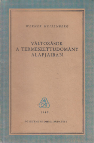 Werner Heisenberg - Változások a természettudomány alapjaiban
