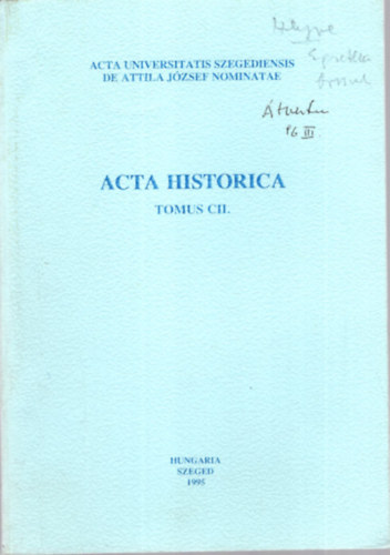 Dr. Makk Ferenc (szerk.) - Acta Historica Tomus CII. - Acta Universitatis Szegediensis de Attila J�zsef nominatae - Szeged