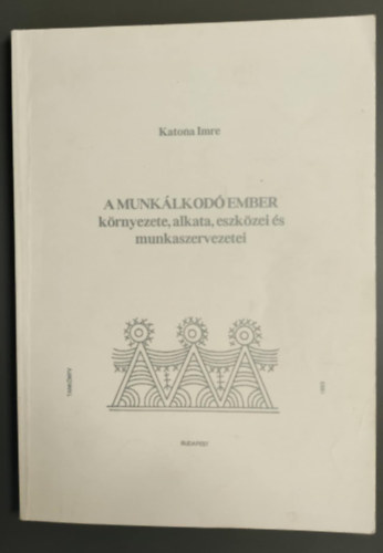 Katona Imre - A munk�lkod� ember k�rnyezete, alkata, eszk�zei �s munkaszervezetei