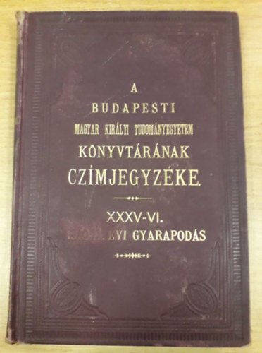 A budapesti Kirlyi Magyar Tudomny-egyetem knyvtrnak czmjegyzke XXXV.-XXXVI. - 1910. s 1911. vi gyarapods (1913)