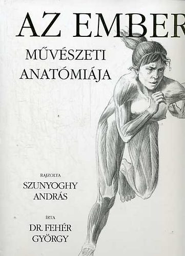 Szunyoghy A.-Fehr Gy. - Az ember mvszeti anatmija
